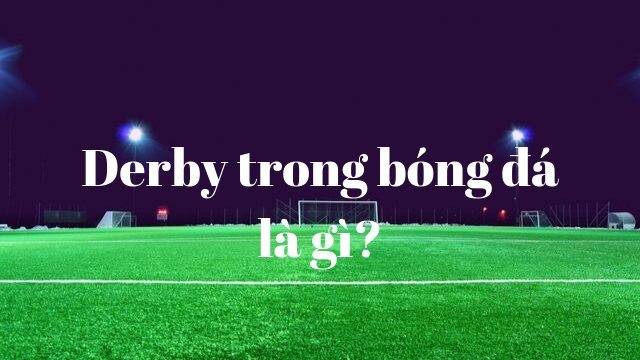 Lịch sử hình thành Derby trong bóng đá