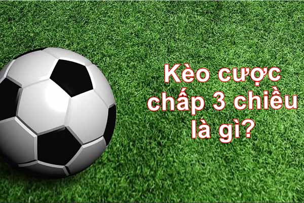 kèo cược chấp 3 chiều là gì