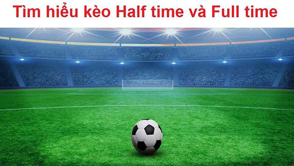 tìm hiểu kèo haft time và full time